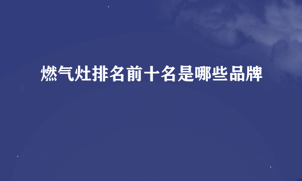 燃气灶排名前十名是哪些品牌