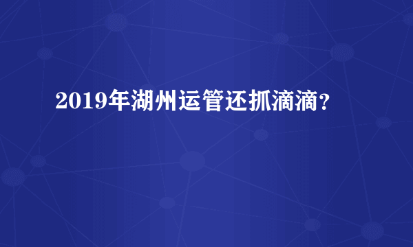 2019年湖州运管还抓滴滴？
