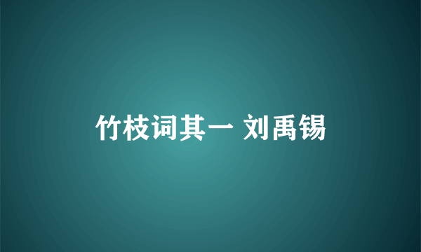竹枝词其一 刘禹锡
