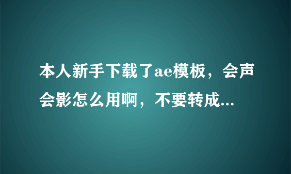 本人新手下载了ae模板，会声会影怎么用啊，不要转成视频，要能在会声会影里使用的模板