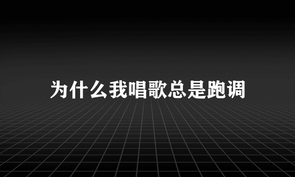 为什么我唱歌总是跑调