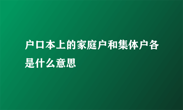 户口本上的家庭户和集体户各是什么意思