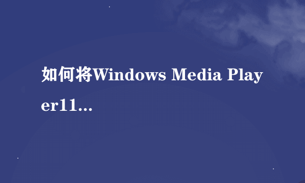 如何将Windows Media Player11回滚到10