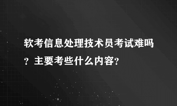 软考信息处理技术员考试难吗？主要考些什么内容？