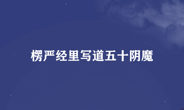 楞严经里写道五十阴魔