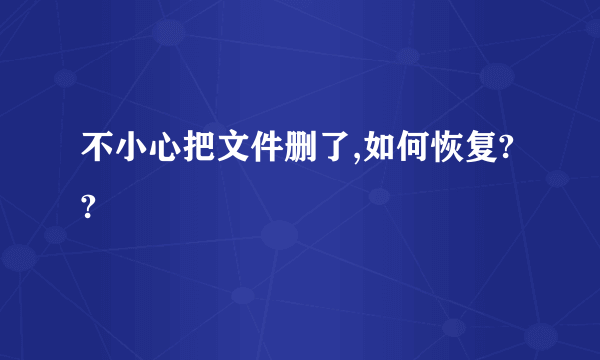 不小心把文件删了,如何恢复??