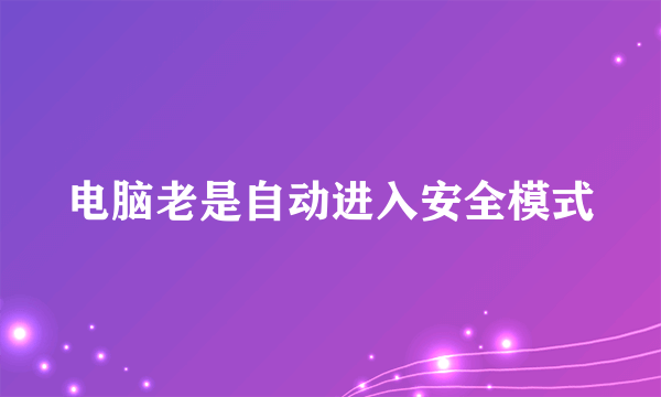 电脑老是自动进入安全模式