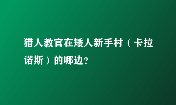 猎人教官在矮人新手村（卡拉诺斯）的哪边？