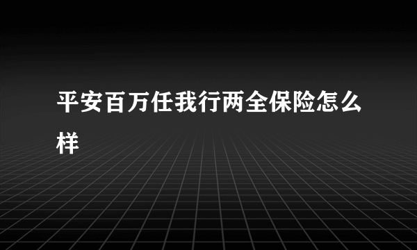 平安百万任我行两全保险怎么样