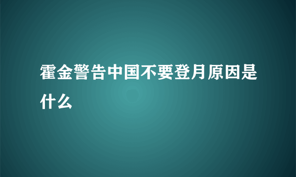 霍金警告中国不要登月原因是什么