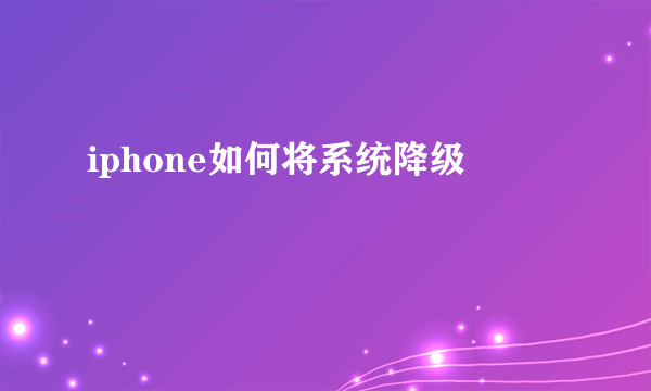 iphone如何将系统降级