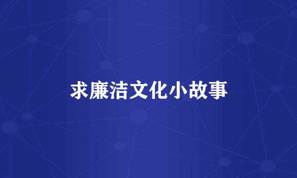 求廉洁文化小故事
