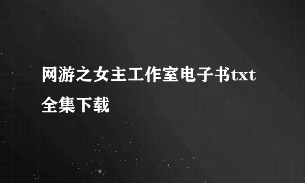 网游之女主工作室电子书txt全集下载