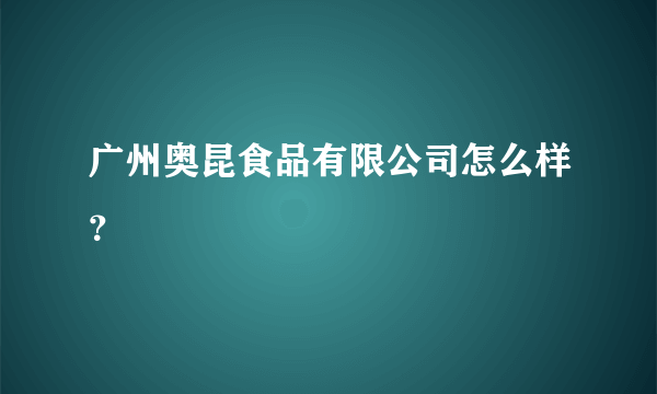 广州奥昆食品有限公司怎么样？