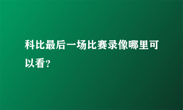 科比最后一场比赛录像哪里可以看？