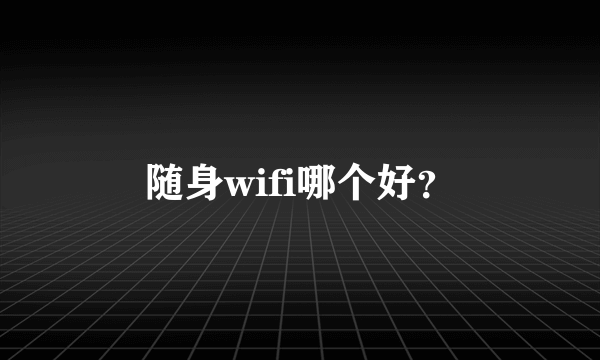 随身wifi哪个好？