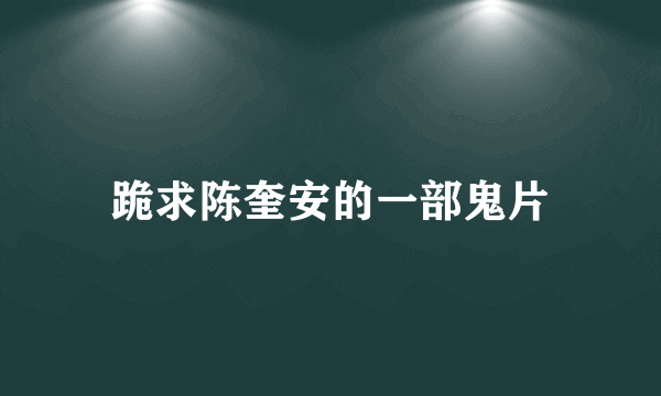 跪求陈奎安的一部鬼片
