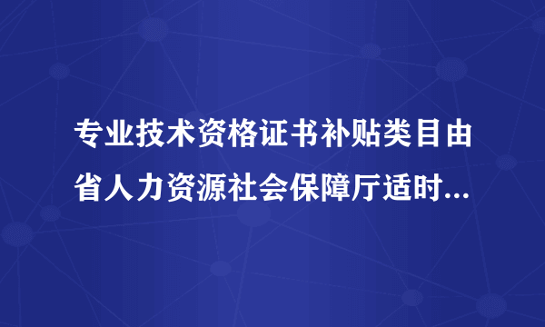 专业技术资格证书补贴类目由省人力资源社会保障厅适时公布了吗