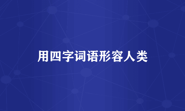 用四字词语形容人类