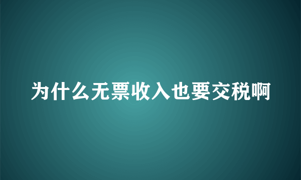 为什么无票收入也要交税啊
