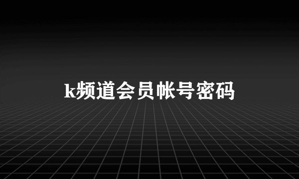 k频道会员帐号密码