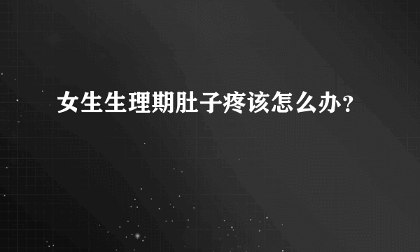 女生生理期肚子疼该怎么办？