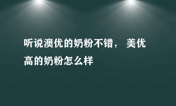 听说澳优的奶粉不错， 美优高的奶粉怎么样