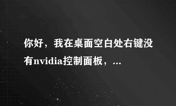 你好，我在桌面空白处右键没有nvidia控制面板，这是怎么回事