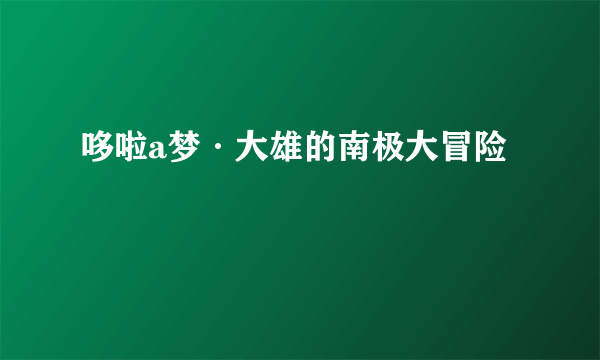 哆啦a梦·大雄的南极大冒险