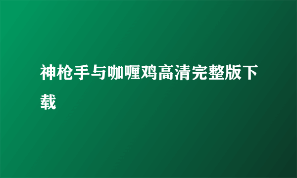 神枪手与咖喱鸡高清完整版下载