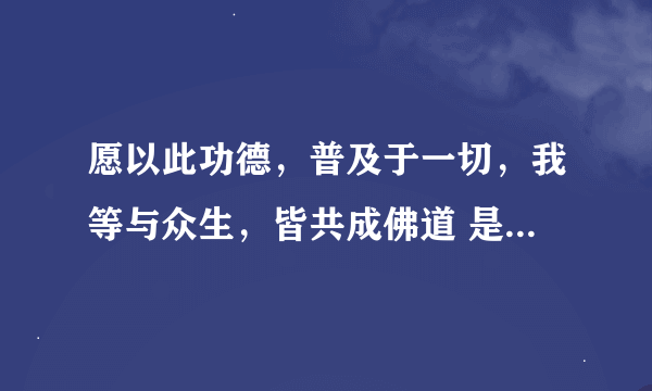 愿以此功德，普及于一切，我等与众生，皆共成佛道 是法华经里面的吗