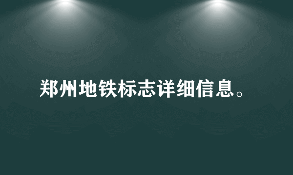 郑州地铁标志详细信息。