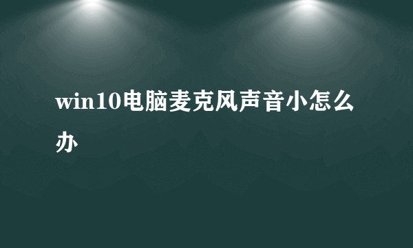 win10电脑麦克风声音小怎么办
