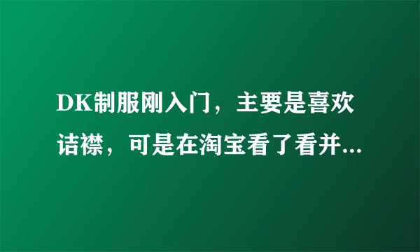 DK制服刚入门，主要是喜欢诘襟，可是在淘宝看了看并没有很多家店啊，贴吧也没几个人，连个同好官博都没