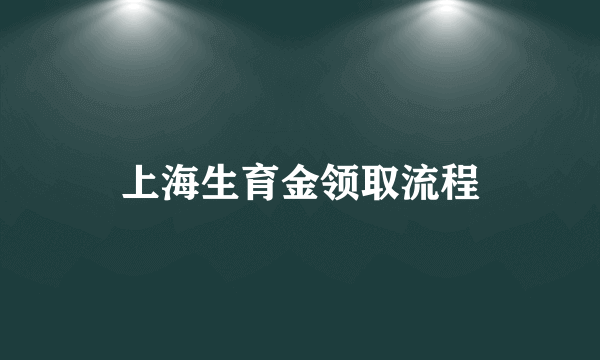 上海生育金领取流程