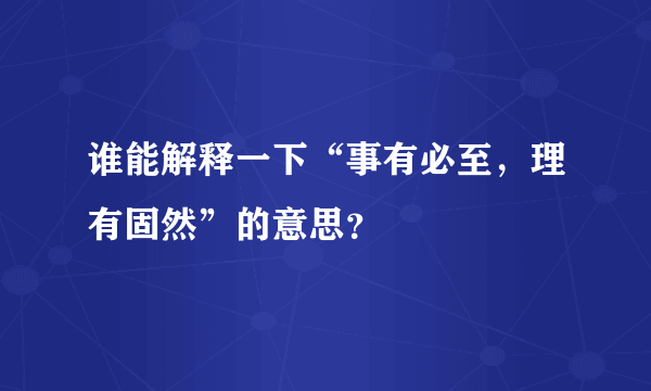谁能解释一下“事有必至，理有固然”的意思？