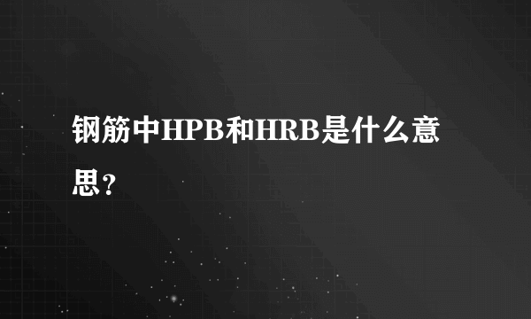 钢筋中HPB和HRB是什么意思？