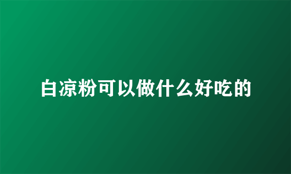 白凉粉可以做什么好吃的