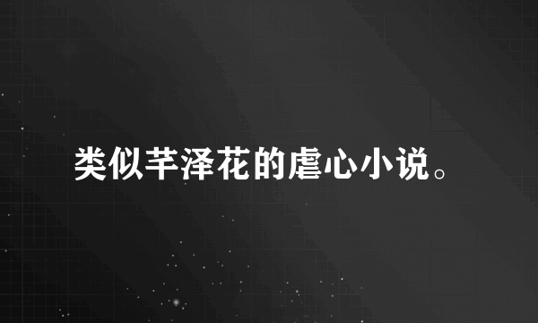 类似芊泽花的虐心小说。