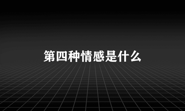 第四种情感是什么