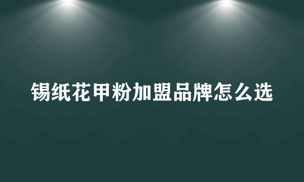 锡纸花甲粉加盟品牌怎么选