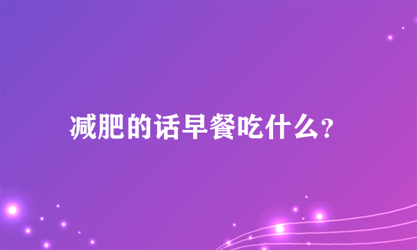 减肥的话早餐吃什么？