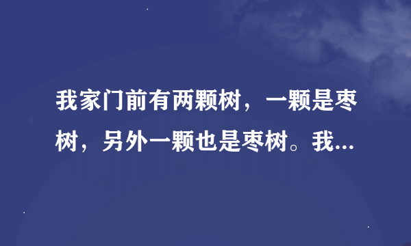 我家门前有两颗树，一颗是枣树，另外一颗也是枣树。我想这片文章的全文