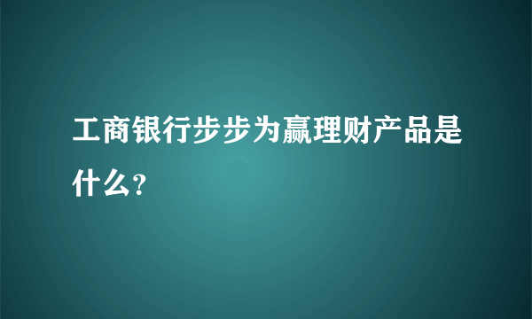 工商银行步步为赢理财产品是什么？