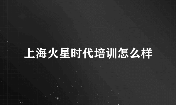 上海火星时代培训怎么样