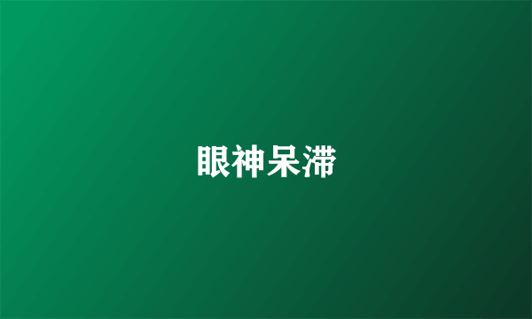 眼神呆滞