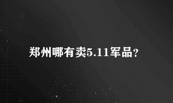 郑州哪有卖5.11军品？