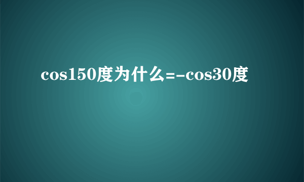 cos150度为什么=-cos30度