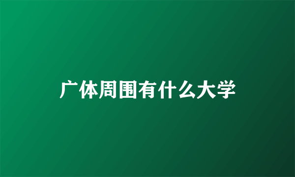 广体周围有什么大学