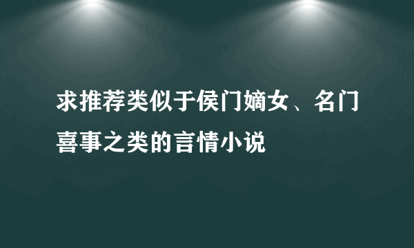 求推荐类似于侯门嫡女、名门喜事之类的言情小说